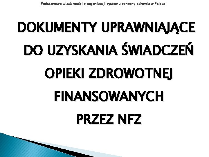 Podstawowe wiadomości o organizacji systemu ochrony zdrowia w Polsce DOKUMENTY UPRAWNIAJĄCE DO UZYSKANIA ŚWIADCZEŃ
