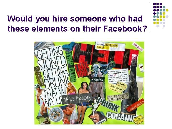 Would you hire someone who had these elements on their Facebook? 