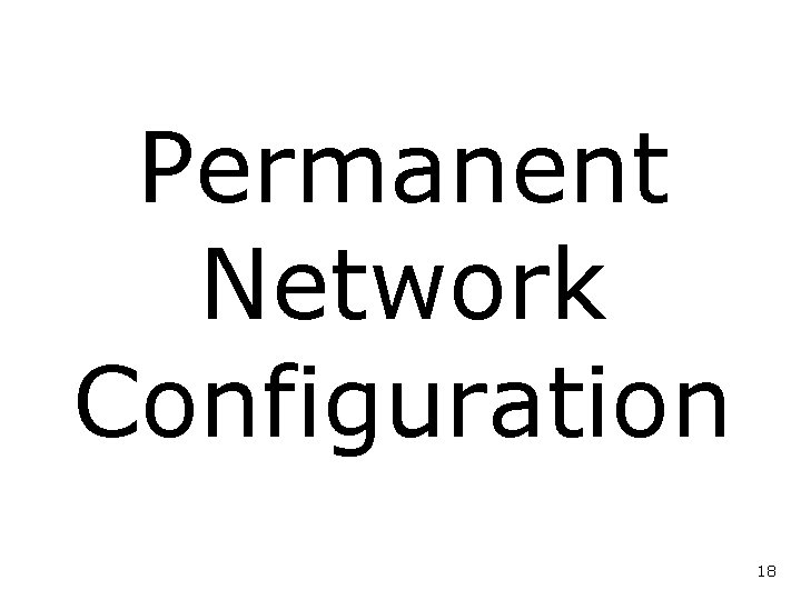 Permanent Network Configuration 18 