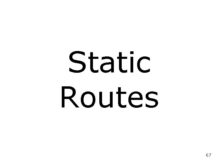 Static Routes 67 