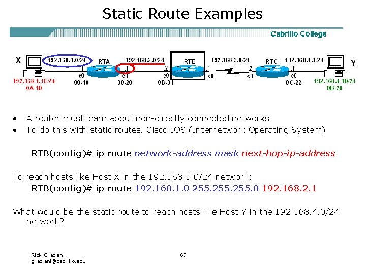 Static Route Examples • • A router must learn about non-directly connected networks. To