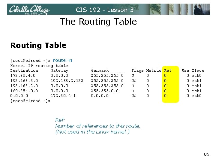 CIS 192 - Lesson 3 The Routing Table [root@elrond ~]# route -n Kernel IP