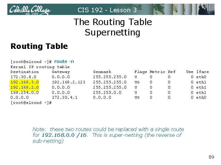 CIS 192 - Lesson 3 The Routing Table Supernetting Routing Table [root@elrond ~]# route