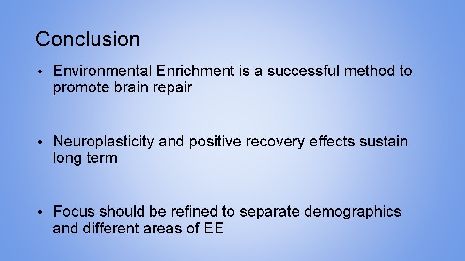Conclusion • Environmental Enrichment is a successful method to promote brain repair • Neuroplasticity