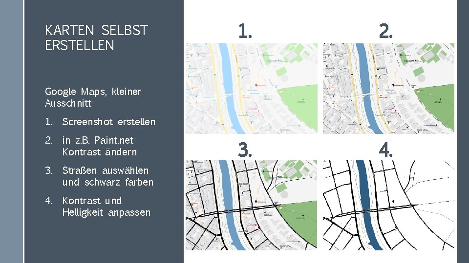 KARTEN SELBST ERSTELLEN 1. 2. 3. 4. Google Maps, kleiner Ausschnitt 1. Screenshot erstellen