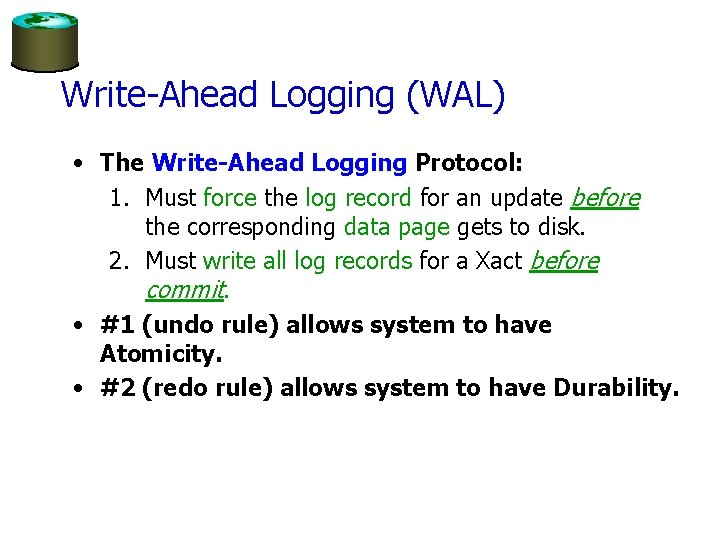 Write-Ahead Logging (WAL) • The Write-Ahead Logging Protocol: 1. Must force the log record