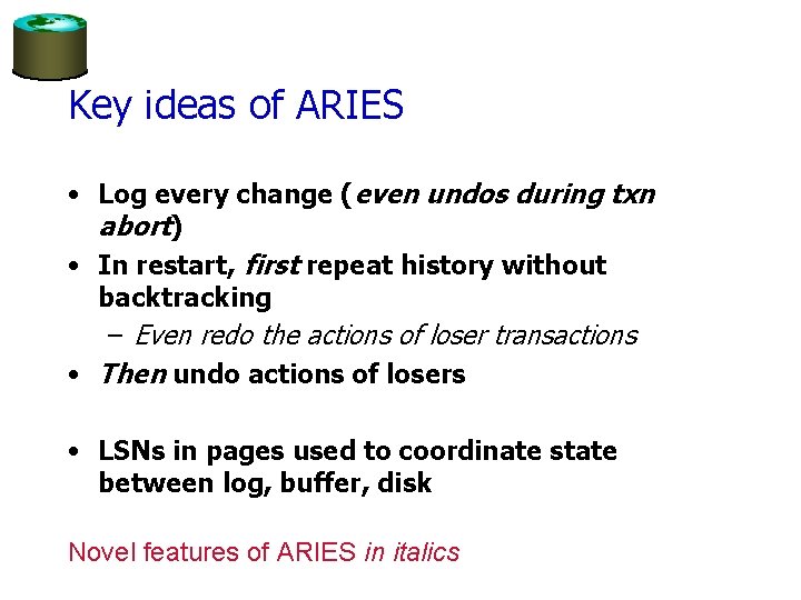 Key ideas of ARIES • Log every change (even undos during txn abort) •