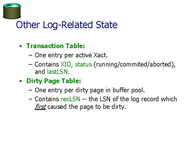 Other Log-Related State • Transaction Table: – One entry per active Xact. – Contains