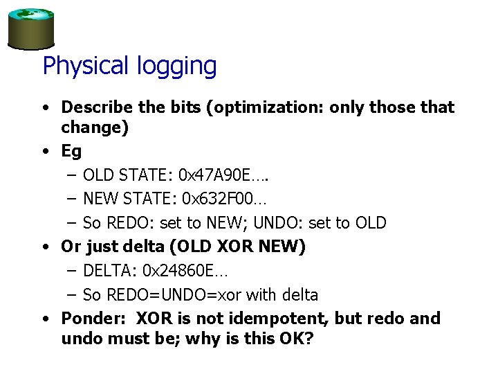 Physical logging • Describe the bits (optimization: only those that change) • Eg –