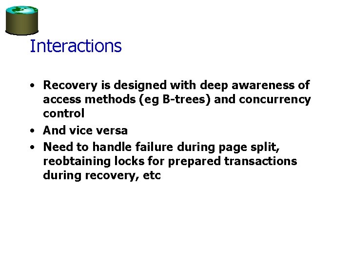 Interactions • Recovery is designed with deep awareness of access methods (eg B-trees) and