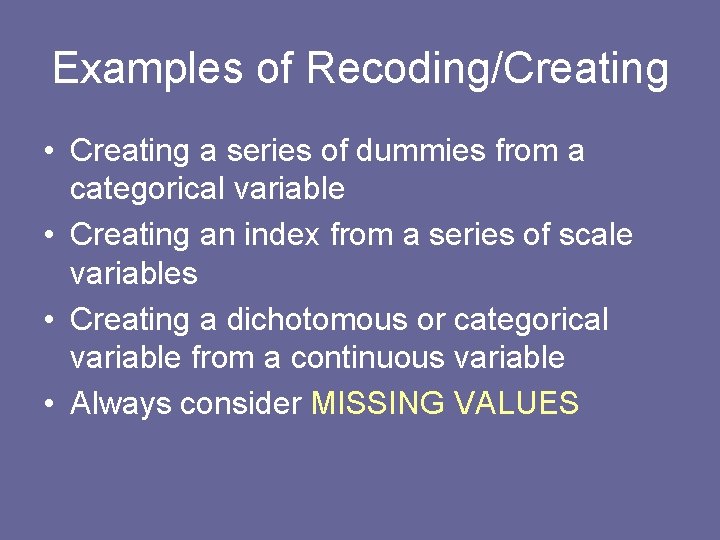 Examples of Recoding/Creating • Creating a series of dummies from a categorical variable • Examples of Recoding/Creating • Creating a series of dummies from a categorical variable •