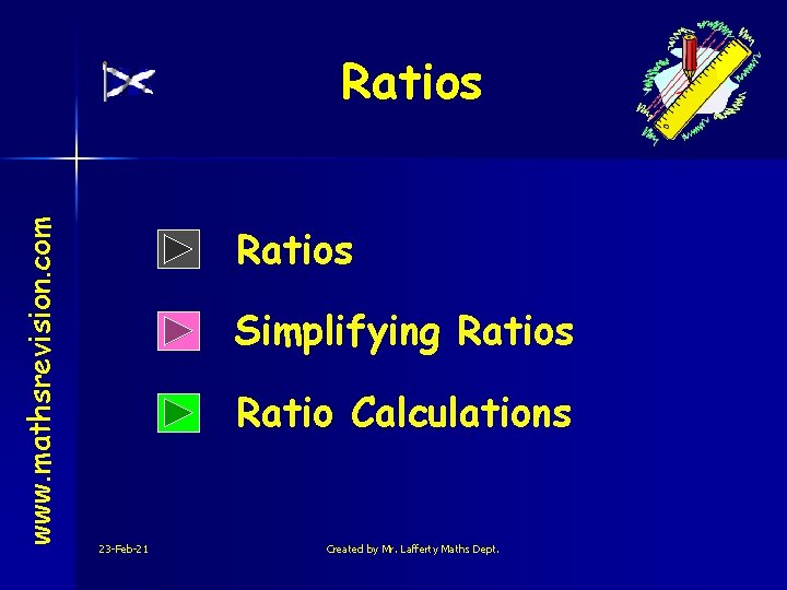 www. mathsrevision. com Ratios Simplifying Ratios Ratio Calculations 23 -Feb-21 Created by Mr. Lafferty