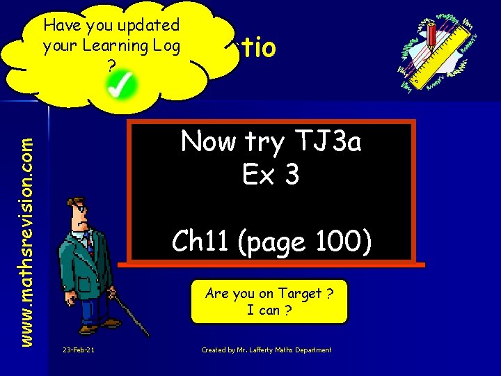 www. mathsrevision. com Have you updated your Learning Log ? Ratio Now try TJ