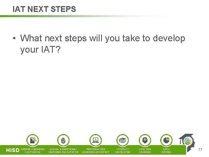 IAT NEXT STEPS • What next steps will you take to develop your IAT?