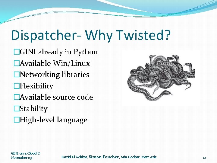 Dispatcher- Why Twisted? �GINI already in Python �Available Win/Linux �Networking libraries �Flexibility �Available source