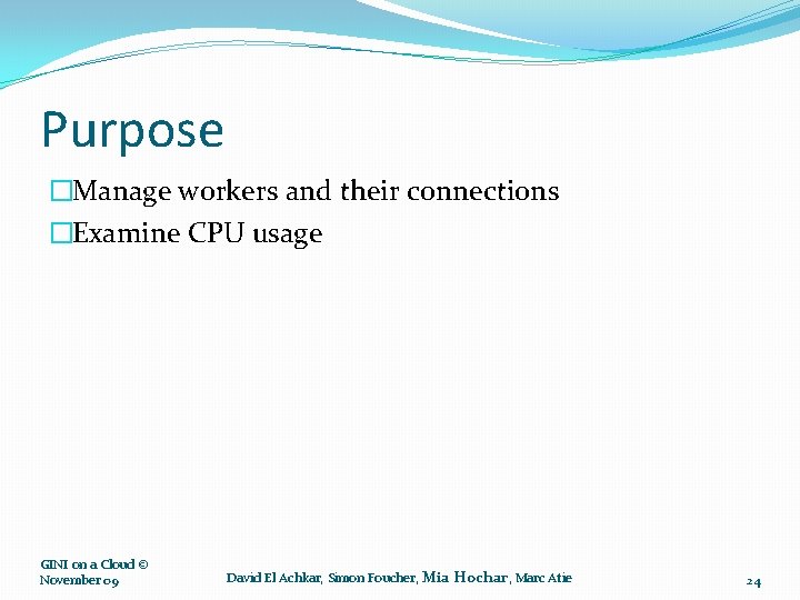 Purpose �Manage workers and their connections �Examine CPU usage GINI on a Cloud ©