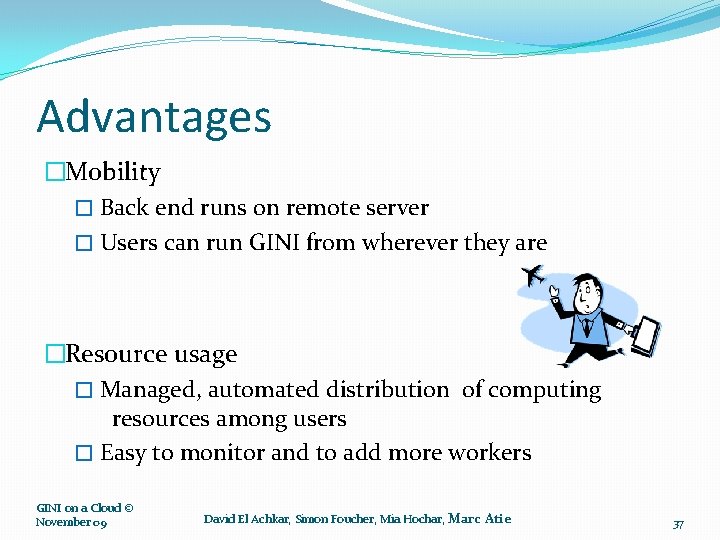 Advantages �Mobility � Back end runs on remote server � Users can run GINI