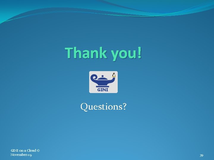Thank you! Questions? GINI on a Cloud © November 09 39 
