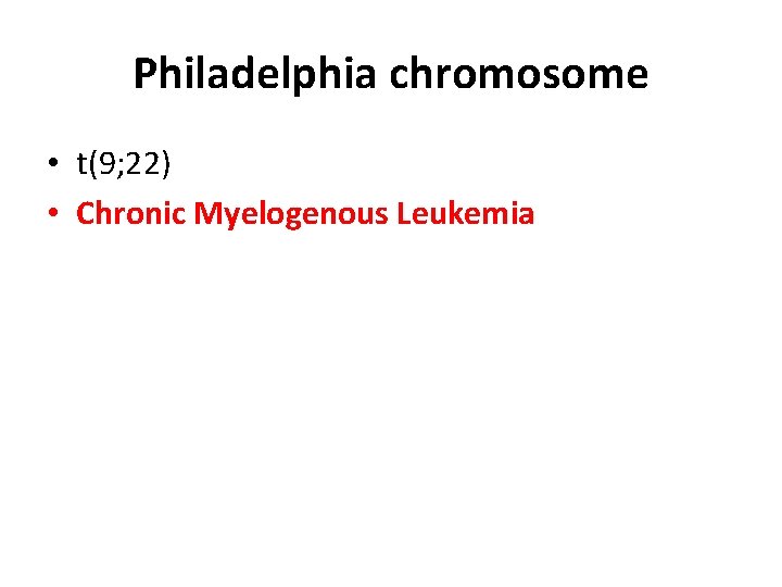 Philadelphia chromosome • t(9; 22) • Chronic Myelogenous Leukemia 