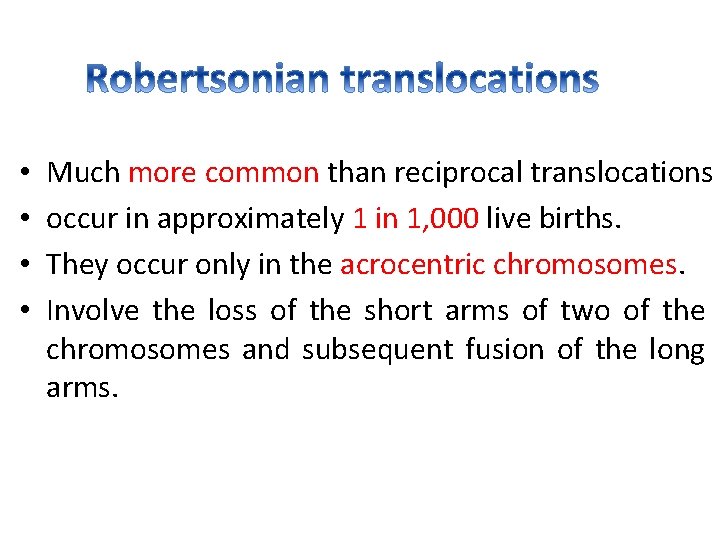  • • Much more common than reciprocal translocations occur in approximately 1 in