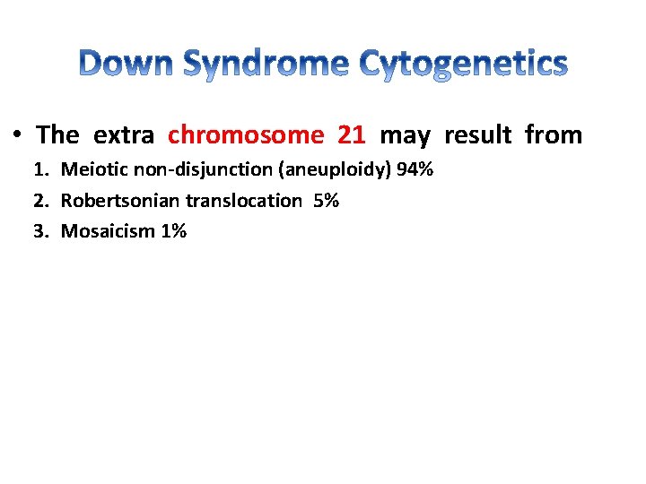  • The extra chromosome 21 may result from 1. Meiotic non disjunction (aneuploidy)