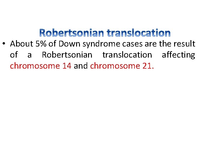 • About 5% of Down syndrome cases are the result of a Robertsonian