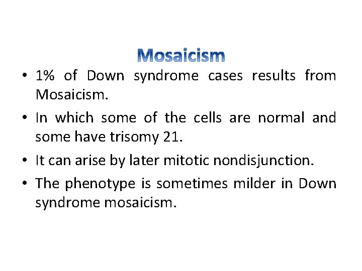  • 1% of Down syndrome cases results from Mosaicism. • In which some