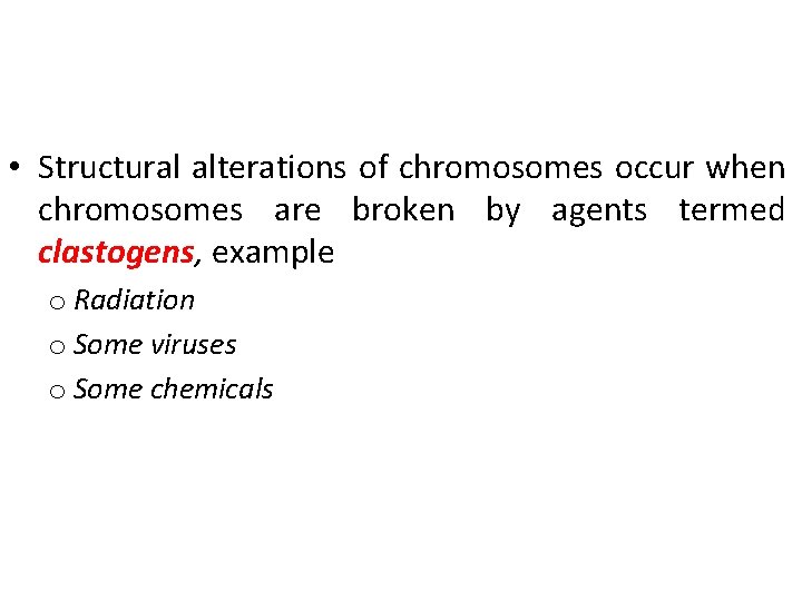  • Structural alterations of chromosomes occur when chromosomes are broken by agents termed