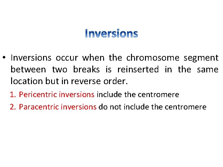  • Inversions occur when the chromosome segment between two breaks is reinserted in