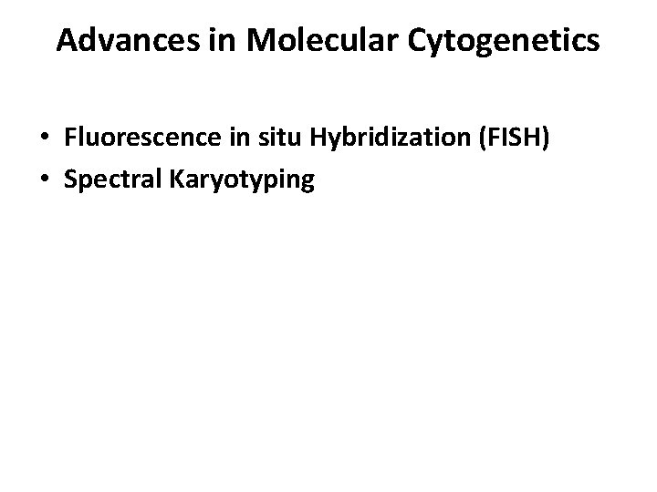 Advances in Molecular Cytogenetics • Fluorescence in situ Hybridization (FISH) • Spectral Karyotyping 