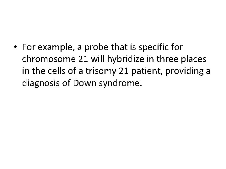  • For example, a probe that is specific for chromosome 21 will hybridize