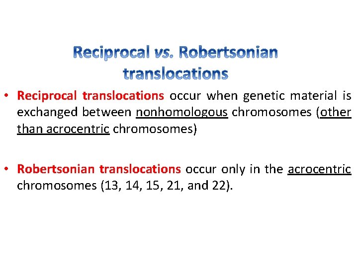  • Reciprocal translocations occur when genetic material is exchanged between nonhomologous chromosomes (other