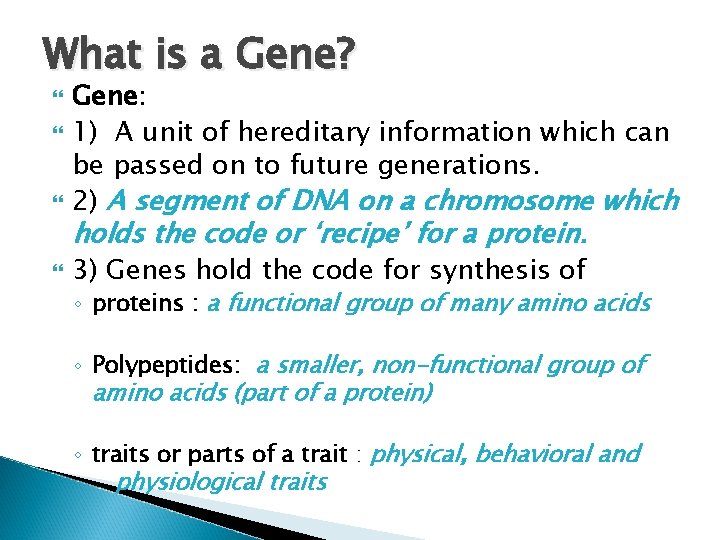 What is a Gene? Gene: 1) A unit of hereditary information which can be
