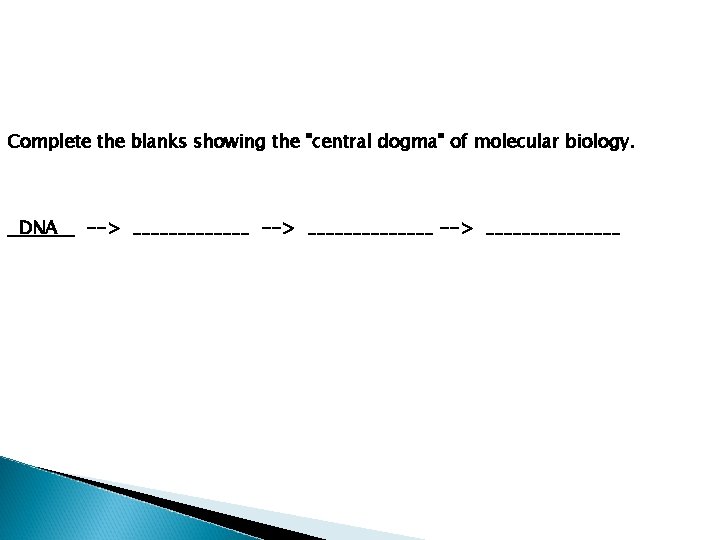 Complete the blanks showing the "central dogma" of molecular biology. DNA --> ______________ -->