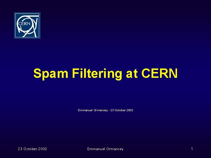 Spam Filtering at CERN Emmanuel Ormancey - 23 October 2002 Emmanuel Ormancey 1 