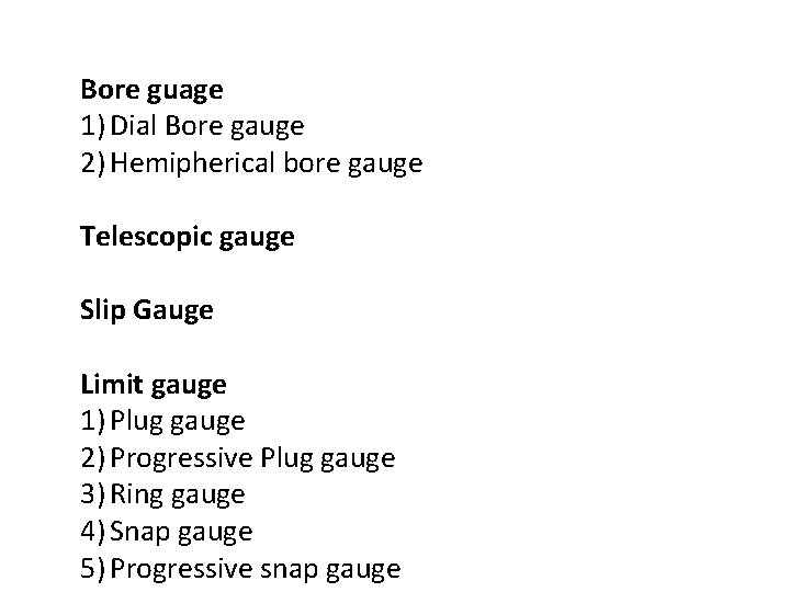 Bore guage 1) Dial Bore gauge 2) Hemipherical bore gauge Telescopic gauge Slip Gauge