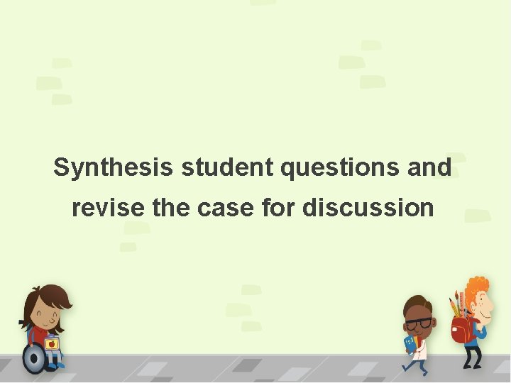 Synthesis student questions and revise the case for discussion 