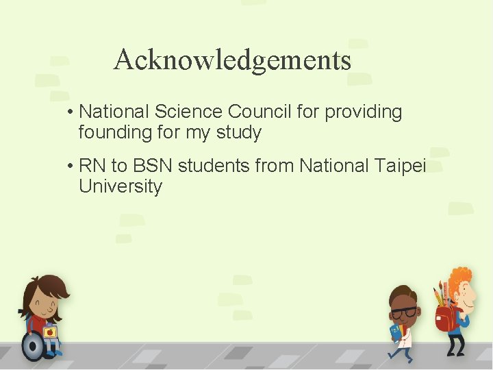 Acknowledgements • National Science Council for providing founding for my study • RN to