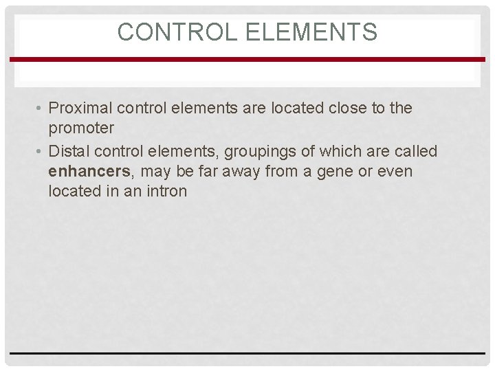 CONTROL ELEMENTS • Proximal control elements are located close to the promoter • Distal