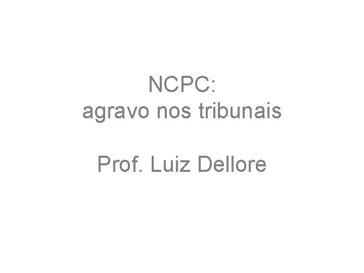 NCPC: agravo nos tribunais Prof. Luiz Dellore 