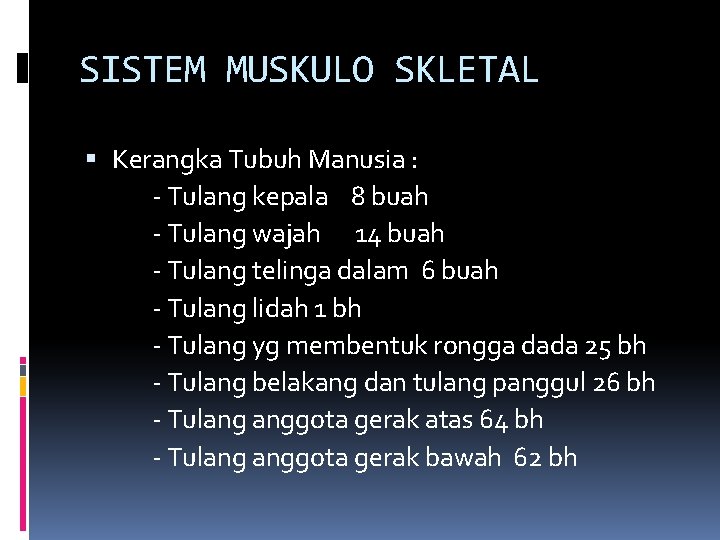 SISTEM MUSKULO SKLETAL Kerangka Tubuh Manusia : - Tulang kepala 8 buah - Tulang