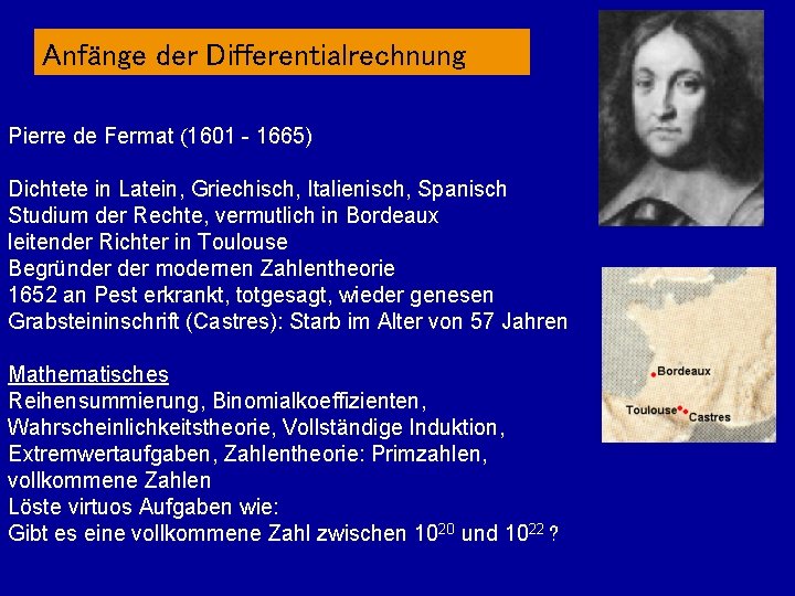 Anfänge der Differentialrechnung Pierre de Fermat (1601 - 1665) Dichtete in Latein, Griechisch, Italienisch,