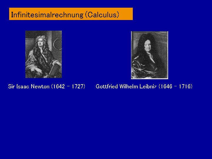 Infinitesimalrechnung (Calculus) Sir Isaac Newton (1642 - 1727) Gottfried Wilhelm Leibniz (1646 - 1716)