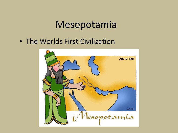 Mesopotamia • The Worlds First Civilization Mesopotamia • The Worlds First Civilization