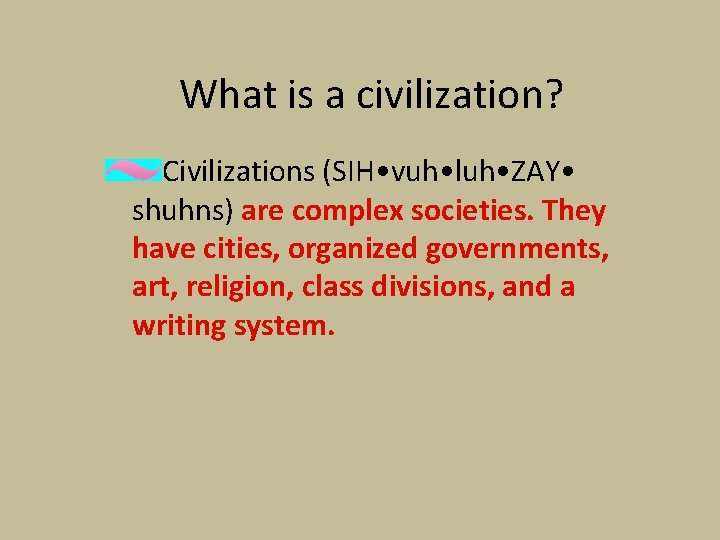 What is a civilization? Civilizations (SIH • vuh • luh • ZAY • shuhns) What is a civilization? Civilizations (SIH • vuh • luh • ZAY • shuhns)