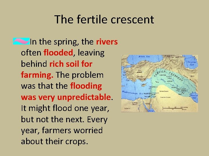 The fertile crescent In the spring, the rivers often flooded, leaving behind rich soil The fertile crescent In the spring, the rivers often flooded, leaving behind rich soil