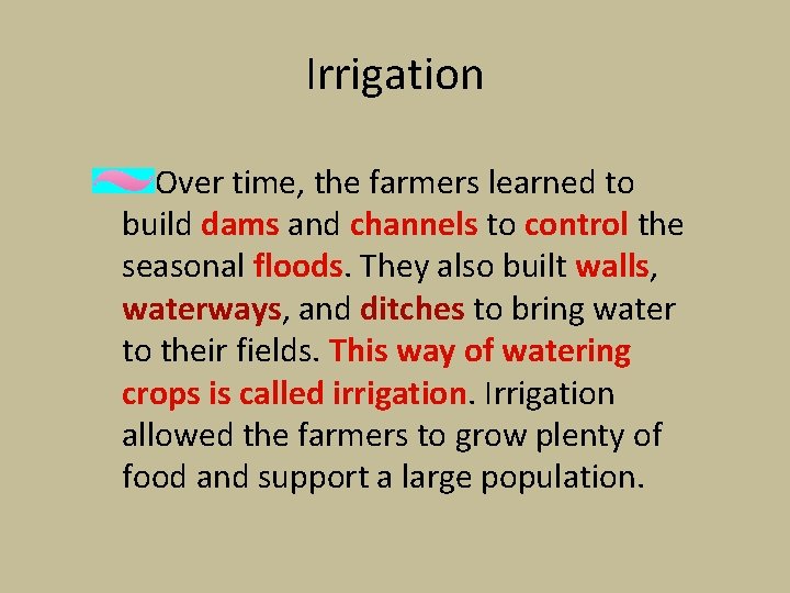 Irrigation Over time, the farmers learned to build dams and channels to control the Irrigation Over time, the farmers learned to build dams and channels to control the