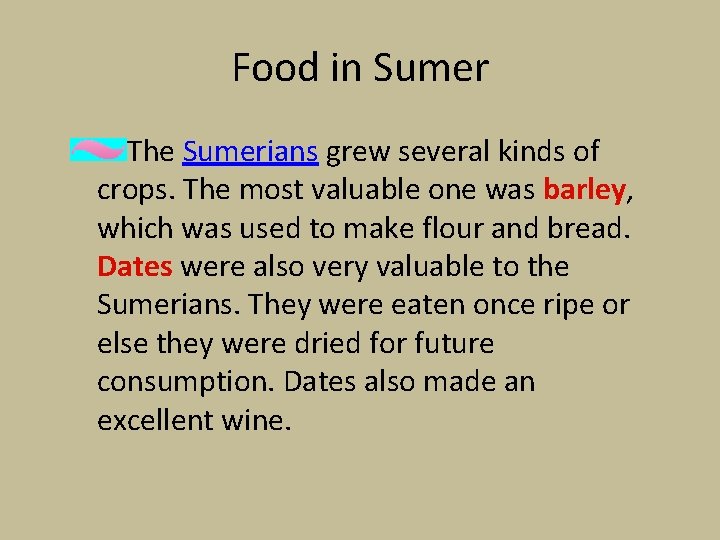 Food in Sumer The Sumerians grew several kinds of crops. The most valuable one Food in Sumer The Sumerians grew several kinds of crops. The most valuable one