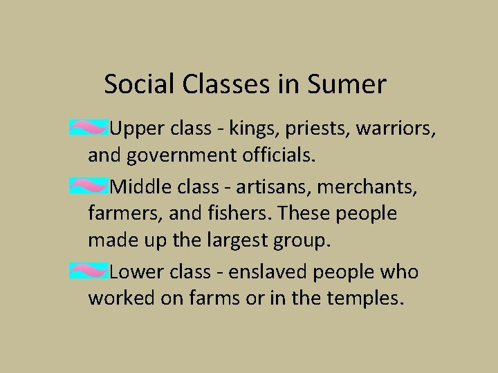 Social Classes in Sumer Upper class - kings, priests, warriors, and government officials. Middle Social Classes in Sumer Upper class - kings, priests, warriors, and government officials. Middle