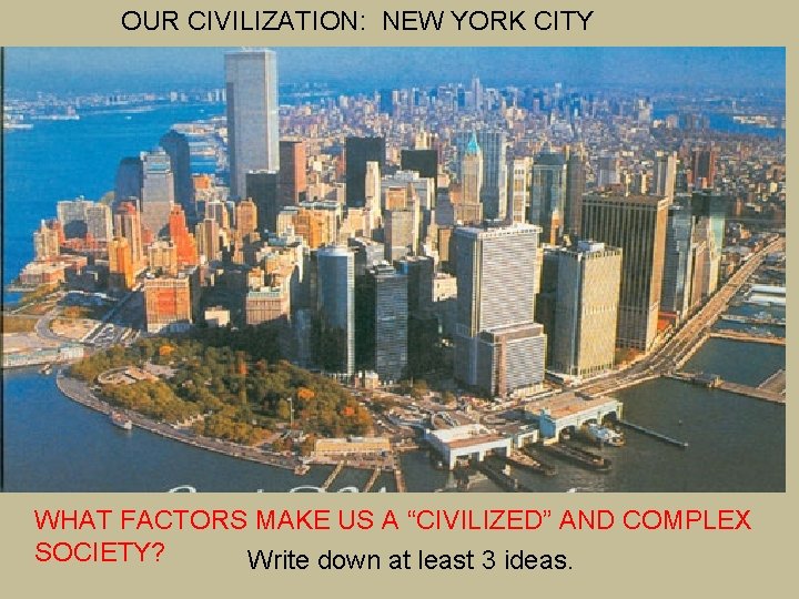 OUR CIVILIZATION: NEW YORK CITY WHAT FACTORS MAKE US A “CIVILIZED” AND COMPLEX SOCIETY? OUR CIVILIZATION: NEW YORK CITY WHAT FACTORS MAKE US A “CIVILIZED” AND COMPLEX SOCIETY?
